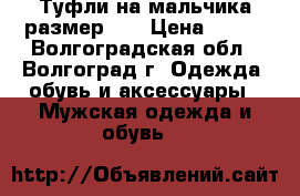 Туфли на мальчика размер 34 › Цена ­ 400 - Волгоградская обл., Волгоград г. Одежда, обувь и аксессуары » Мужская одежда и обувь   